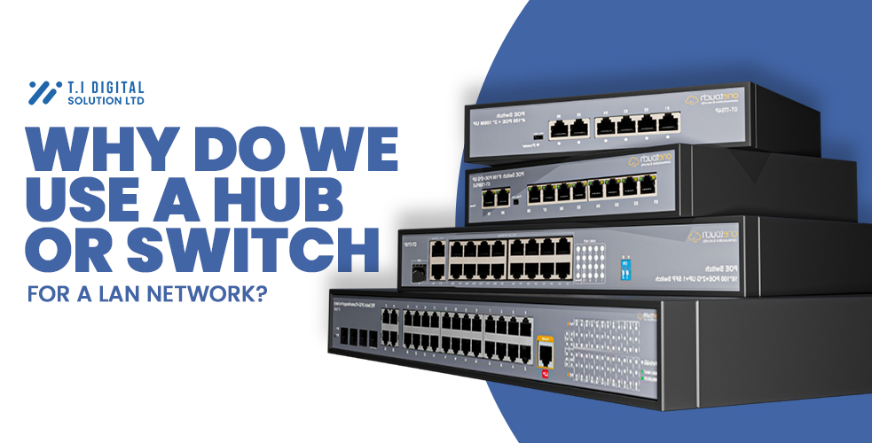 Why Do We Use a Hub or Switch for a LAN Network